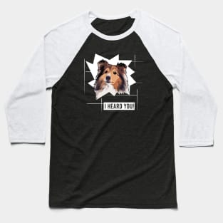 Funny Shetland Sheepdog I Heard You Baseball T-Shirt